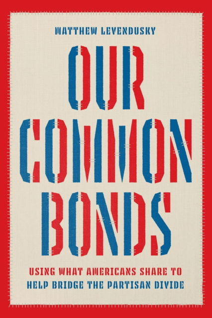 Cover for Matthew Levendusky · Our Common Bonds: Using What Americans Share to Help Bridge the Partisan Divide - Chicago Studies in American Politics (Paperback Book) (2023)