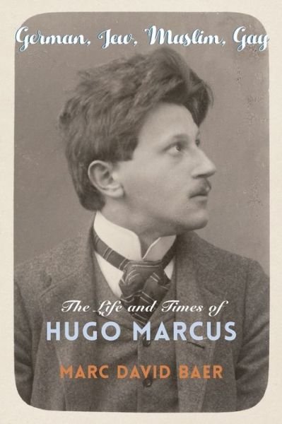 Cover for Marc David Baer · German, Jew, Muslim, Gay: The Life and Times of Hugo Marcus - Religion, Culture, and Public Life (Hardcover Book) (2020)