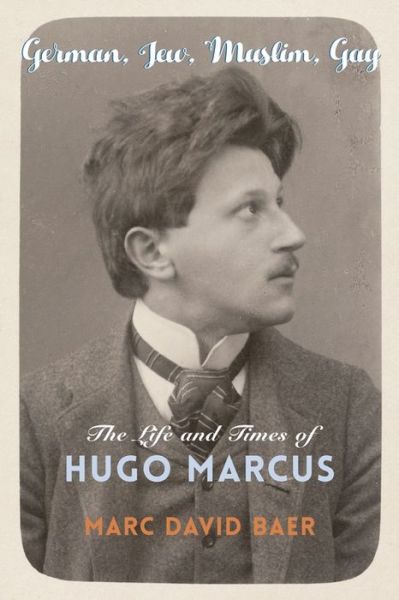 Cover for Marc David Baer · German, Jew, Muslim, Gay: The Life and Times of Hugo Marcus - Religion, Culture, and Public Life (Gebundenes Buch) (2020)