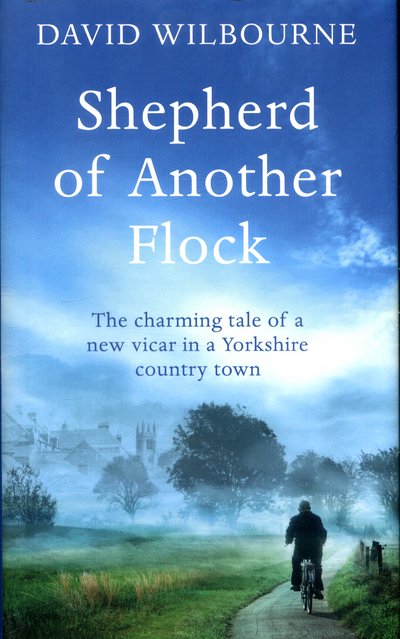 Shepherd of Another Flock - The Charming Tale of a New Vicar in a Yorkshire Country Town - David Wilbourne - Bücher - Pan Macmillan - 9780283072703 - 6. April 2017