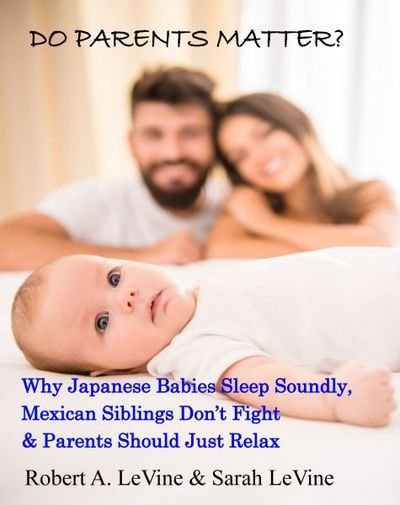 Cover for Robert Levine · Do Parents Matter?: Why Japanese Babies Sleep Soundly, Mexican Siblings Don't Fight and Parents Should Just Relax (Hardcover Book) [Main edition] (2017)