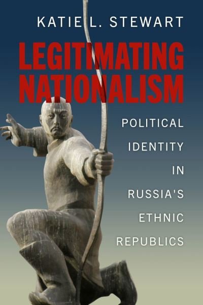 Cover for Katie L. Stewart · Legitimating Nationalism: Political Identity in Russia's Ethnic Republics (Hardcover Book) (2024)