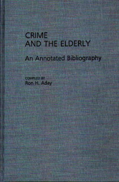 Cover for Ronald H. Aday · Crime and the Elderly: An Annotated Bibliography - Bibliographies and Indexes in Gerontology (Hardcover Book) [Annotated edition] (1988)