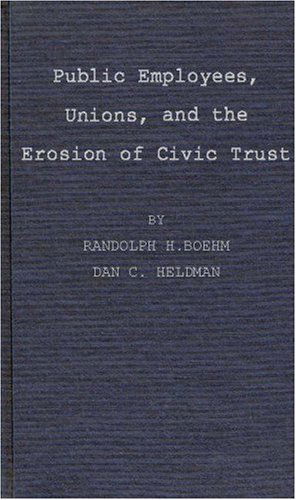Cover for Randolph H. Boehm · Public Employees, Unions, and the Erosion of Civic Trust: A Study of San Francisco in the 1979s (Hardcover Book) (1982)