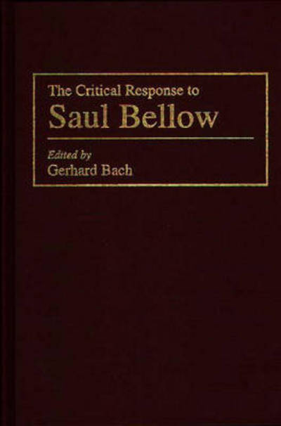 Cover for Gerhard P. Bach · The Critical Response to Saul Bellow - Critical Responses in Arts and Letters (Hardcover Book) (1995)