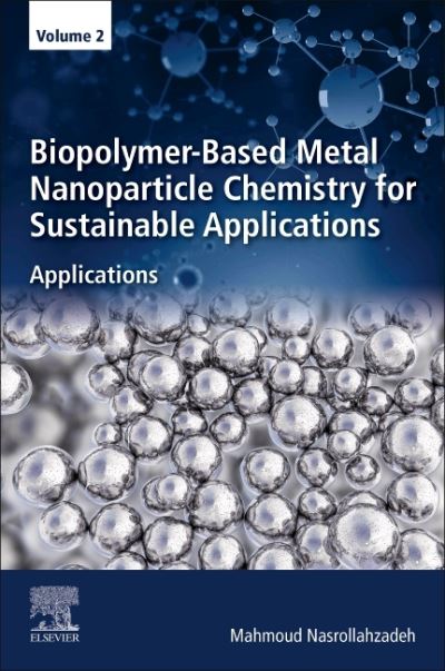 Cover for Nasrollahzadeh, Mahmoud (Department of Chemistry, Faculty of Science, University of Qom, Qom, Iran) · Biopolymer-Based Metal Nanoparticle Chemistry for Sustainable Applications: Volume 2: Applications (Paperback Book) (2021)
