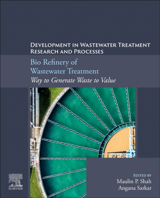 Bio Refinery of Wastewater Treatment: Way to Generate Waste to Value - Maulin P. Shah - Books - Elsevier - Health Sciences Division - 9780323956703 - September 27, 2024