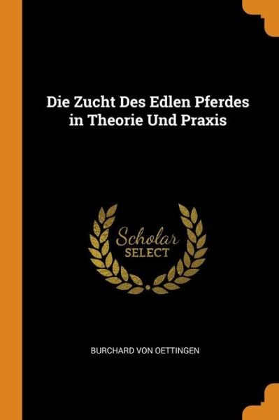 Cover for Burchard Von Oettingen · Die Zucht Des Edlen Pferdes in Theorie Und Praxis (Taschenbuch) (2018)
