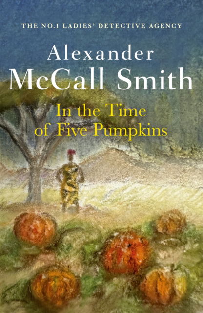 Cover for Alexander McCall Smith · In the Time of Five Pumpkins - No. 1 Ladies' Detective Agency (Hardcover Book) (2025)