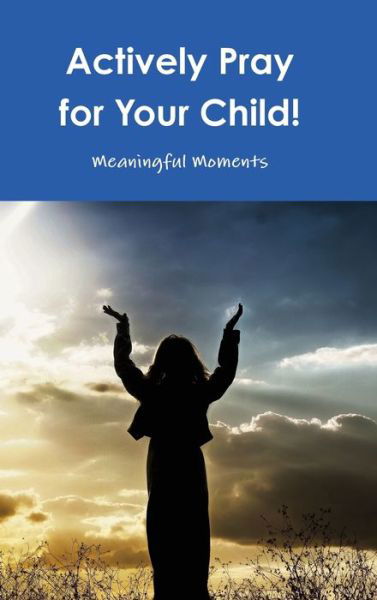 Cover for Meaningful Moments · Actively Pray for Your Child! (Gebundenes Buch) (2018)