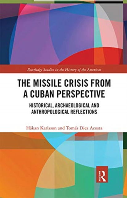 Cover for Hakan Karlsson · The Missile Crisis from a Cuban Perspective: Historical, Archaeological and Anthropological Reflections - Routledge Studies in the History of the Americas (Paperback Book) (2020)