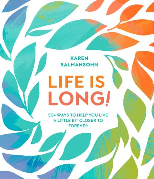 Cover for Karen Salmansohn · Life Is Long!: 50 Ways to Help You Live a Little Bit Closer to Forever (Hardcover Book) (2018)