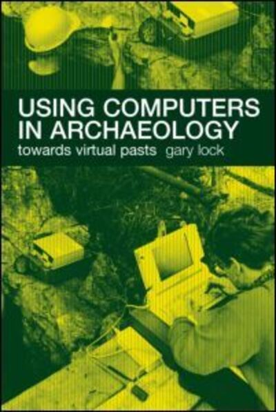Cover for Gary Lock · Using Computers in Archaeology: Towards Virtual Pasts (Pocketbok) (2003)