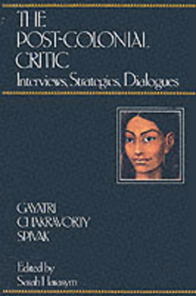 Cover for Gayatri Chakravorty Spivak · The Post-Colonial Critic: Interviews, Strategies, Dialogues (Paperback Book) (1990)