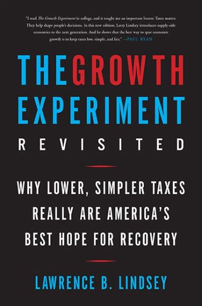 The Growth Experiment Revisited: Why Lower, Simpler Taxes Really Are America's Best Hope for Recovery - Lawrence Lindsey - Books - Basic Books - 9780465050703 - September 10, 2013