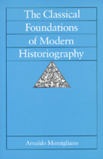 The Classical Foundations of Modern Historiography - Sather Classical Lectures - Arnaldo Momigliano - Books - University of California Press - 9780520078703 - November 30, 1992