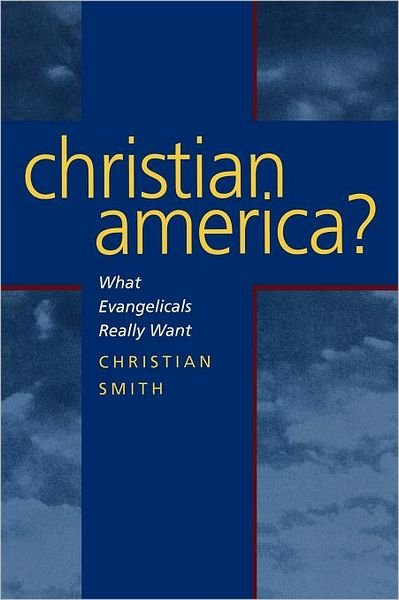 Christian America?: What Evangelicals Really Want - Christian Smith - Books - University of California Press - 9780520234703 - May 31, 2002