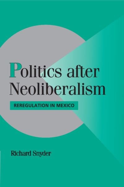 Cover for Snyder, Richard (Brown University, Rhode Island) · Politics after Neoliberalism: Reregulation in Mexico - Cambridge Studies in Comparative Politics (Paperback Book) (2006)
