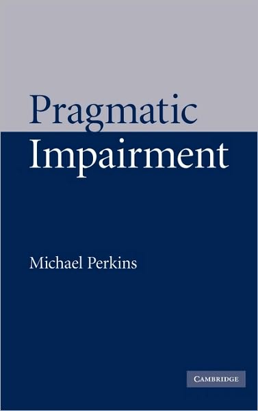 Pragmatic Impairment - Perkins, Michael (University of Sheffield) - Books - Cambridge University Press - 9780521790703 - December 13, 2007