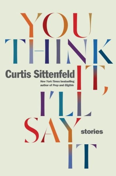 Cover for Curtis Sittenfeld · You Think It, I'll Say It: Stories (Book)