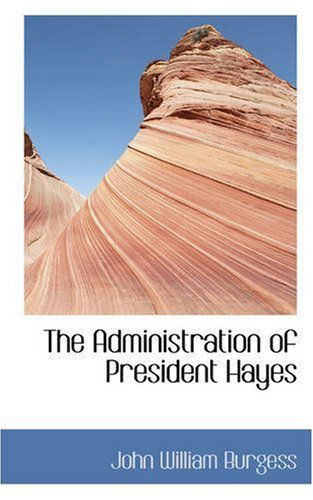 Cover for John William Burgess · The Administration of President Hayes (Paperback Book) (2008)