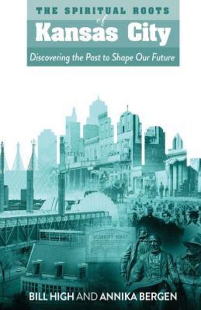 Cover for Bill High · The Spiritual Roots of Kansas City : Discovering the Past to Shape Our Future (Paperback Book) (2019)