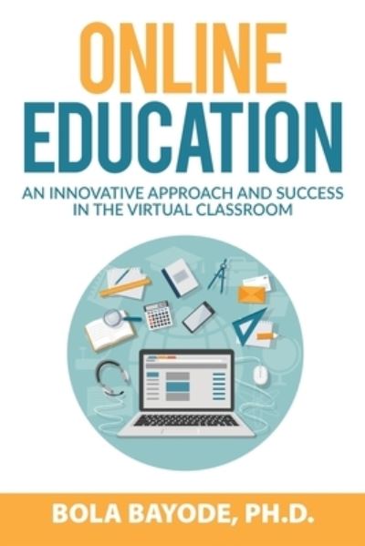 Cover for Bola Bayode Ph.D · Online Education An Innovative Approach and Success in the Virtual Classroom (Paperback Bog) (2020)