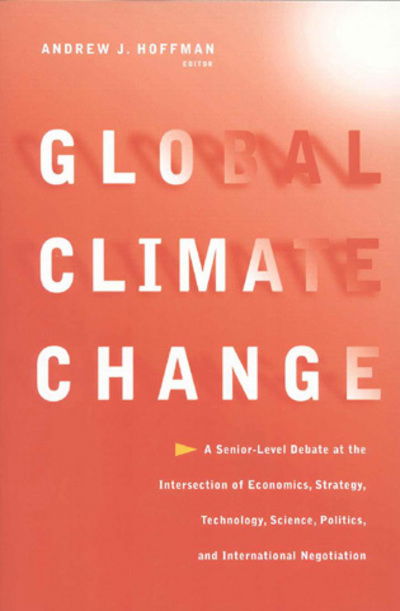 Cover for Andrew J. Hoffman · Global Climate Change: A Senior-Level Debate at the Intersection of Economics, Strategy, Technology, Science, Politics, and International Negotiation (Book) (2000)