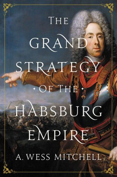 Cover for A. Wess Mitchell · The Grand Strategy of the Habsburg Empire (Hardcover Book) (2018)