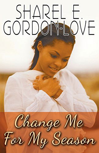 Cover for Sharel E. Gordon-love · Change Me for My Season (Peace in the Storm Publishing Presents) (Paperback Book) (2014)