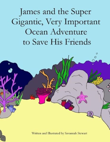 Cover for Savannah Stewart · James and the Super Gigantic, Very Important Ocean Adventure to Save His Friends (Paperback Book) (2015)