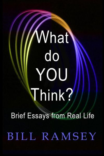 What do YOU Think? Brief Essays from Real Life - Bill Ramsey - Kirjat - Escarpment Press - 9780692546703 - keskiviikko 21. lokakuuta 2015