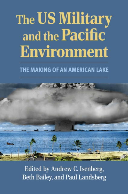 Cover for The US Military and the Pacific Environment: The Making of an American Lake - Modern War Studies (Hardcover Book) (2025)