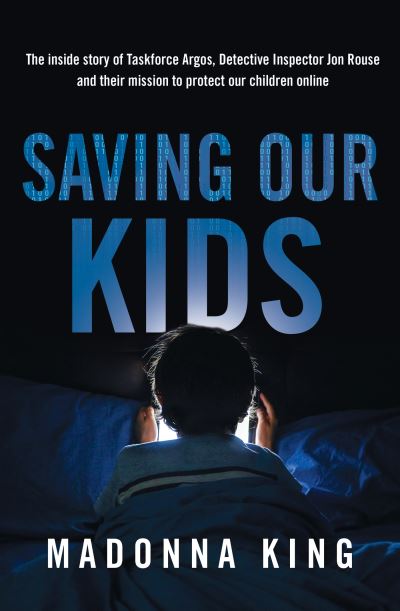 Cover for Madonna King · Saving Our Kids: The inside story of Taskforce Argos, Detective Inspector Jon Rouse and their mission to protect our children online (Paperback Book) (2023)