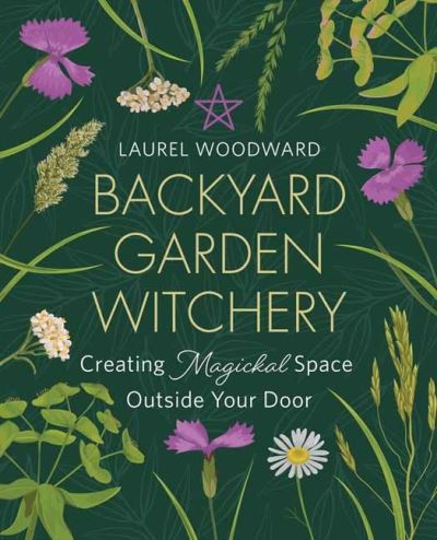 Cover for Laurel Woodward · Backyard Garden Witchery: Creating Magickal Space Outside Your Door (Paperback Book) (2022)