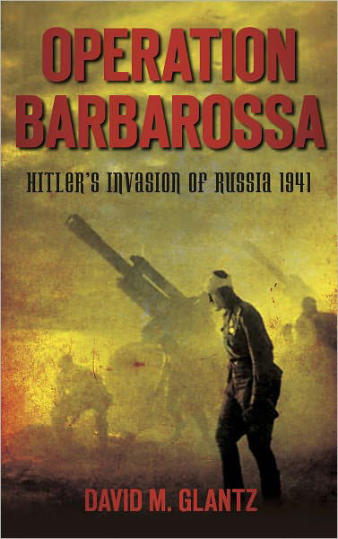 Operation Barbarossa: Hitler's Invasion of Russia 1941 - David M Glantz - Livros - The History Press Ltd - 9780752460703 - 1 de maio de 2011