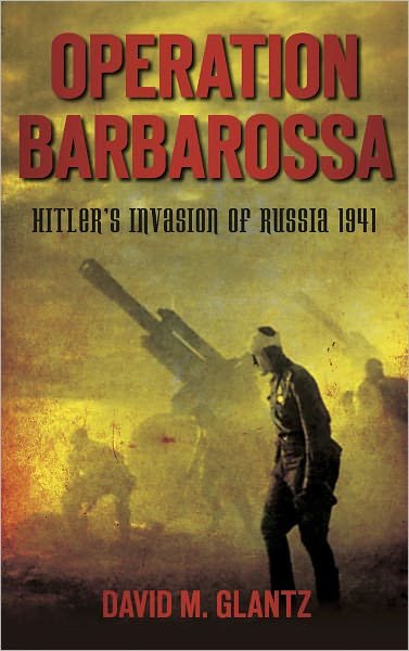 Operation Barbarossa: Hitler's Invasion of Russia 1941 - David M Glantz - Books - The History Press Ltd - 9780752460703 - May 1, 2011