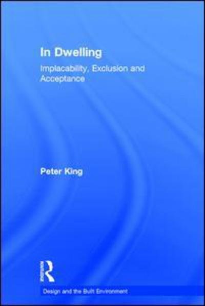 In Dwelling: Implacability, Exclusion and Acceptance - Peter King - Bøger - Taylor & Francis Ltd - 9780754648703 - 26. marts 2008