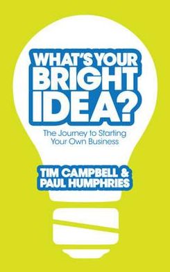 Cover for Tim Campbell · What's Your Bright Idea?: The Journey to Starting Your Own Business (Paperback Book) (2010)