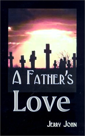 A Father's Love: a Father Shares the Story of His Love for His Son, a Son Taken Away - Jerry John - Books - 1st Book Library - 9780759614703 - July 1, 2001