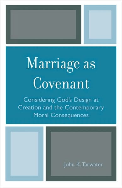 Cover for John K. Tarwater · Marriage as Covenant: Considering God's Design at Creation and the Contemporary Moral Consequences (Paperback Book) (2005)