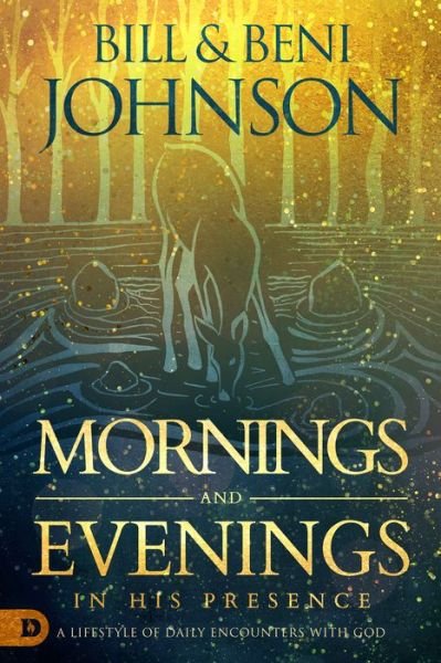 Cover for Bill Johnson · Mornings and Evenings in His Presence : A Lifestyle of Daily Encounters with God (Hardcover bog) (2020)