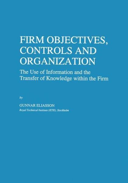 Gunnar Eliasson · Firm Objectives, Controls and Organization: The Use of Information and the Transfer of Knowledge within the Firm - Economics of Science, Technology and Innovation (Hardcover Book) [1996 edition] (1995)