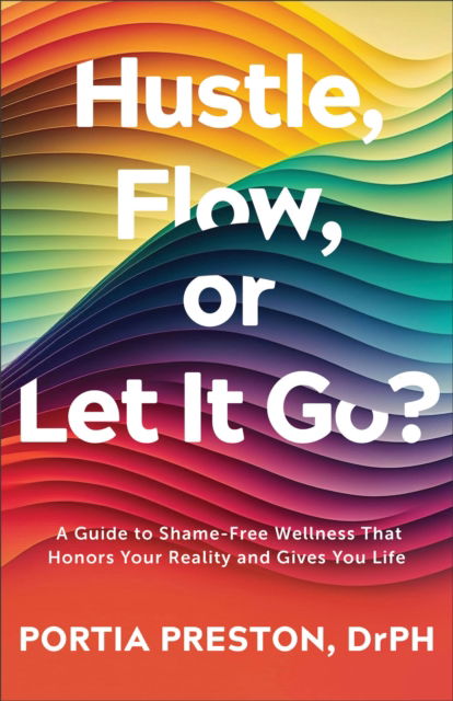 Cover for Preston, DrPH, Portia · Hustle, Flow, or Let It Go?: A Guide to Shame-Free Wellness That Honors Your Reality and Gives You Life (Pocketbok) (2025)
