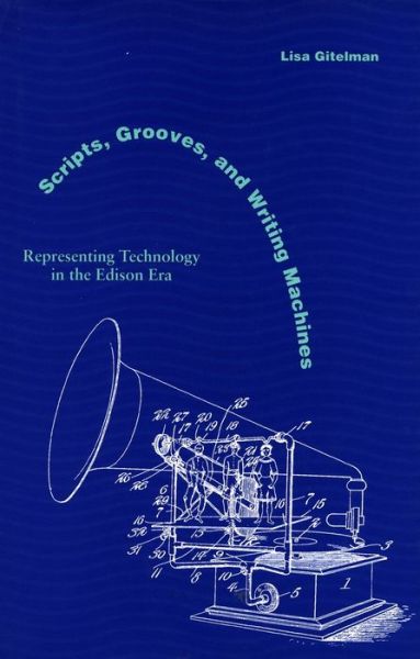 Cover for Lisa Gitelman · Scripts, Grooves, and Writing Machines: Representing Technology in the Edison Era (Hardcover Book) (2000)