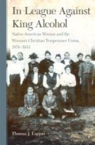 Cover for Thomas J. Lappas · In League Against King Alcohol: Native American Women and the Woman's Christian Temperance Union, 1874–1933 (Paperback Book) (2022)
