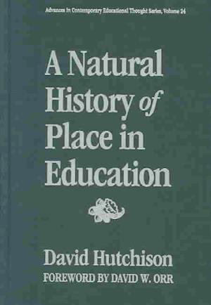A Natural History of Place in Education - Advances in Contemporary Modern Thought - David Hutchison - Kirjat - Teachers' College Press - 9780807744703 - perjantai 30. huhtikuuta 2004