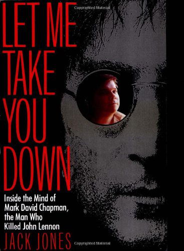 Let Me Take You Down: Inside the Mind of Mark David Chapman,the Man Who Killed John Lennon - Jack Jones - Boeken - Villard - 9780812991703 - 17 november 1992