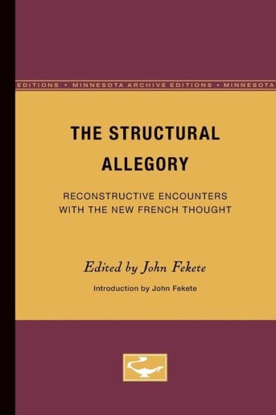 The Structural Allegory: Reconstructive Encounters with the New French Thought - Theory and History of Literature - John Fekete - Boeken - University of Minnesota Press - 9780816612703 - 20 augustus 1984