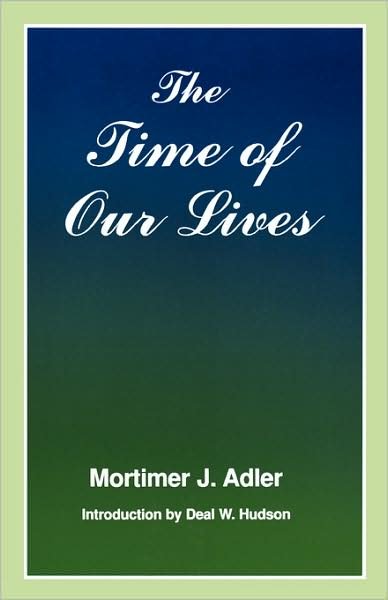 Cover for Mortimer J. Adler · The Time of Our Lives: The Ethics of Common Sense (Paperback Book) (1996)